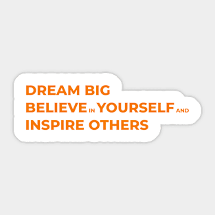 Dream big, believe in yourself, and inspire others Sticker